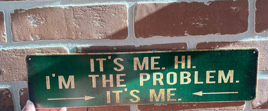 It's Me, I'm The Problem - Metal Sign